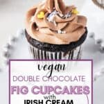 Pin for vegan double chocolate fig cupcakes with Irish cream frosting.
